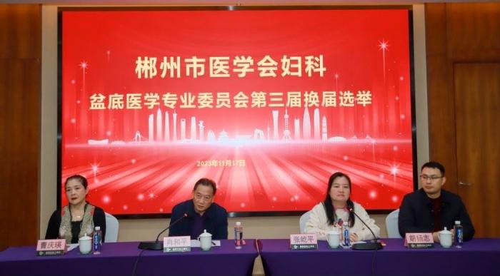 郴州市醫(yī)學會婦科盆底專業(yè)委員會換屆選舉會暨2023年繼續(xù)教育培訓班成功舉行